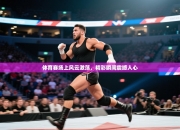 体育赛场上风云激荡，精彩瞬间震撼人心