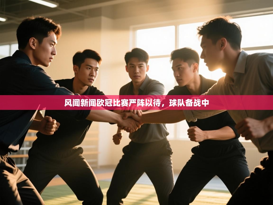 风闻新闻欧冠比赛严阵以待，球队备战中  第1张